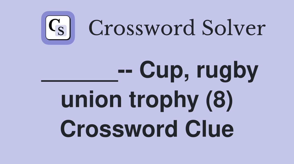 Cup, rugby union trophy (8) Crossword Clue Answers Crossword Solver